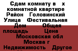 Сдам комнату в 3-х комнатной квартире › Район ­ Головинский › Улица ­ Фестивальная › Дом ­ 48 › Общая площадь ­ 21 › Цена ­ 18 000 - Московская обл., Москва г. Недвижимость » Другое   . Московская обл.